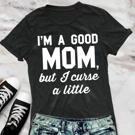 A Good Mom But I Curse a Little - Funny T-Shirt, Colors Vary