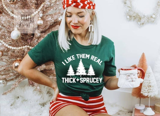 I Like Them Real Thick & Sprucy