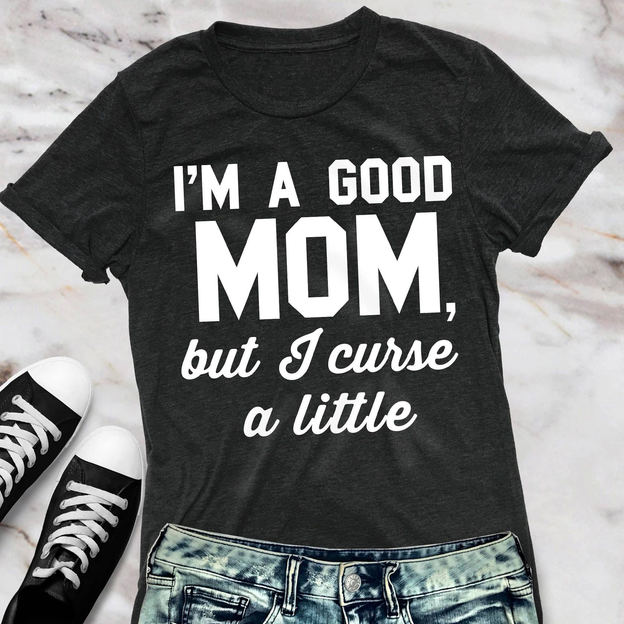 A Good Mom But I Curse a Little - Funny T-Shirt, Colors Vary